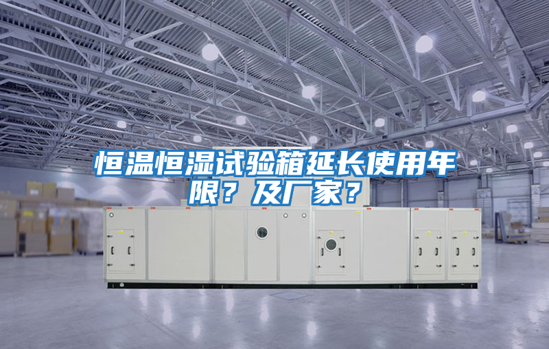 恒溫恒濕試驗箱延長(cháng)使用年限？及廠(chǎng)家？