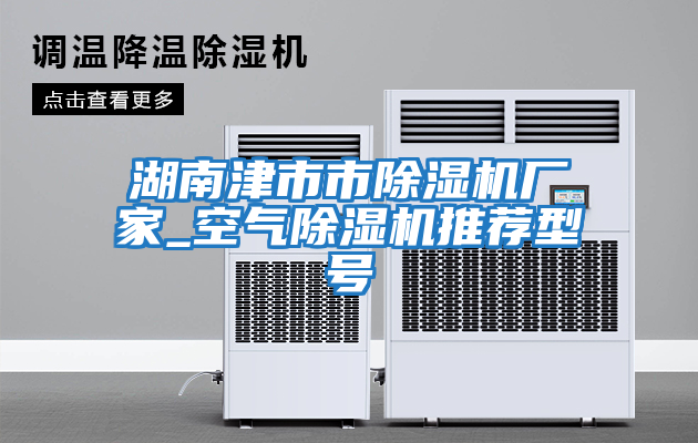 湖南津市市除濕機廠(chǎng)家_空氣除濕機推薦型號