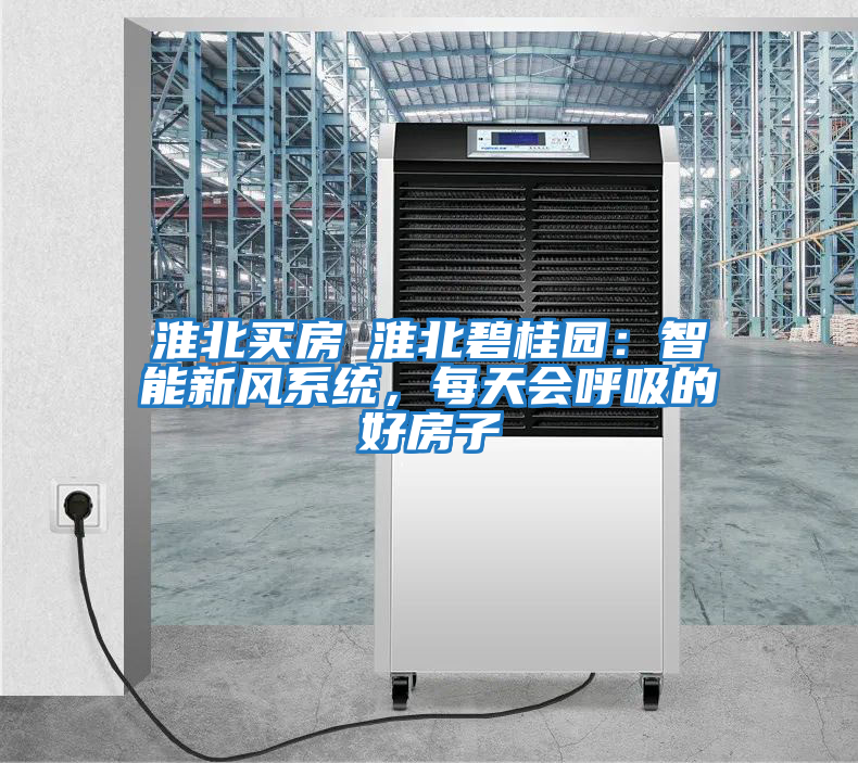 淮北買(mǎi)房│淮北碧桂園：智能新風(fēng)系統，每天會(huì )呼吸的好房子