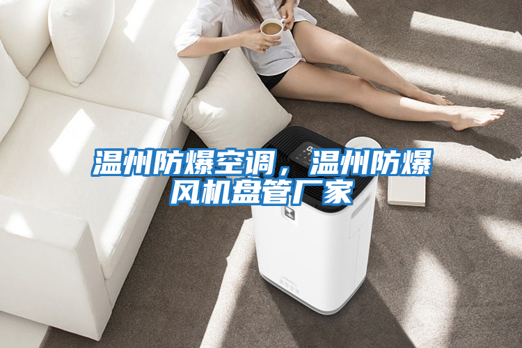 溫州防爆空調，溫州防爆風(fēng)機盤(pán)管廠(chǎng)家