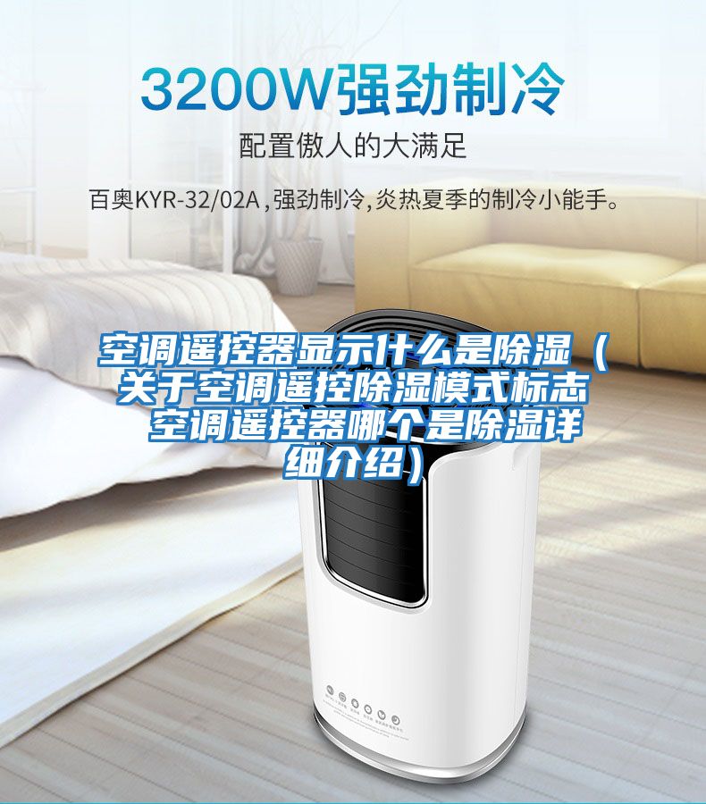 空調遙控器顯示什么是除濕（關(guān)于空調遙控除濕模式標志 空調遙控器哪個(gè)是除濕詳細介紹）