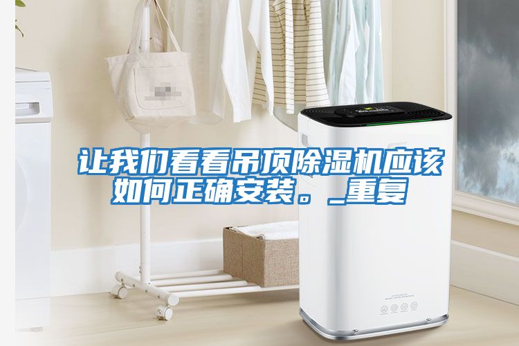 讓我們看看吊頂除濕機應該如何正確安裝。_重復