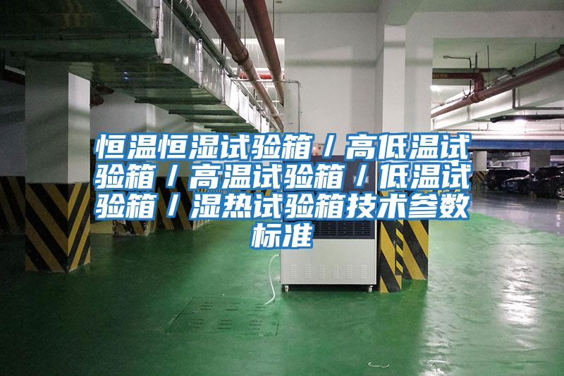 恒溫恒濕試驗箱／高低溫試驗箱／高溫試驗箱／低溫試驗箱／濕熱試驗箱技術(shù)參數標準