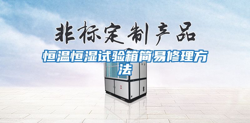 恒溫恒濕試驗箱簡(jiǎn)易修理方法