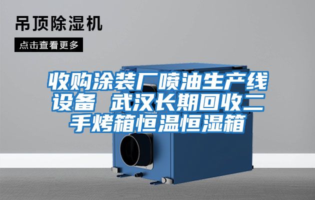 收購涂裝廠(chǎng)噴油生產(chǎn)線(xiàn)設備 武漢長(cháng)期回收二手烤箱恒溫恒濕箱