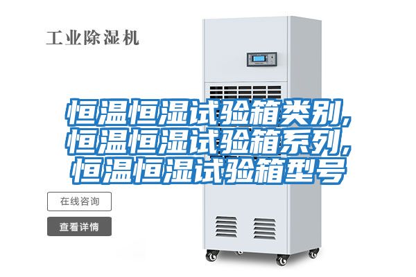 恒溫恒濕試驗箱類(lèi)別,恒溫恒濕試驗箱系列,恒溫恒濕試驗箱型號