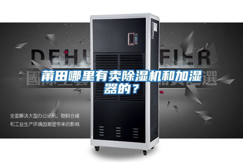 莆田哪里有賣(mài)除濕機和加濕器的？
