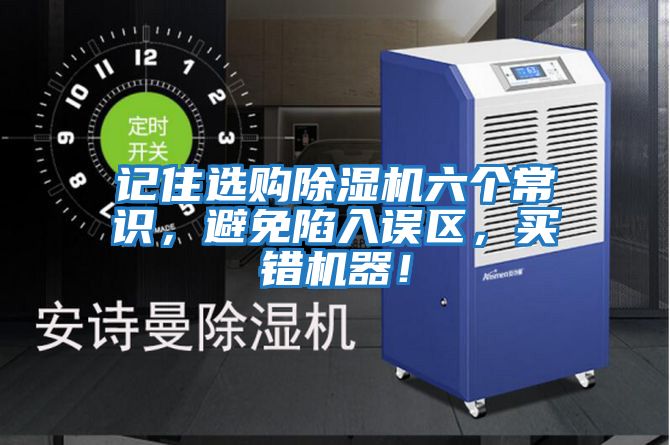 記住選購除濕機六個(gè)常識，避免陷入誤區，買(mǎi)錯機器！