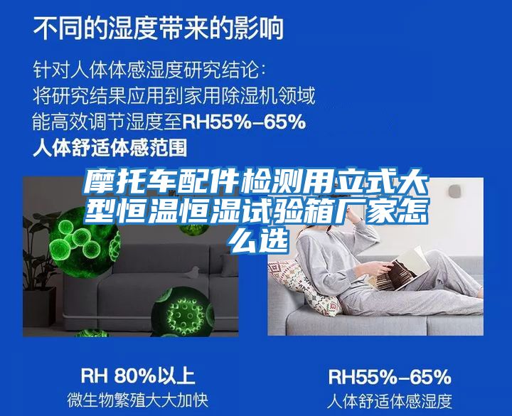 摩托車(chē)配件檢測用立式大型恒溫恒濕試驗箱廠(chǎng)家怎么選