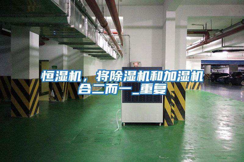 恒濕機，將除濕機和加濕機合二而一_重復