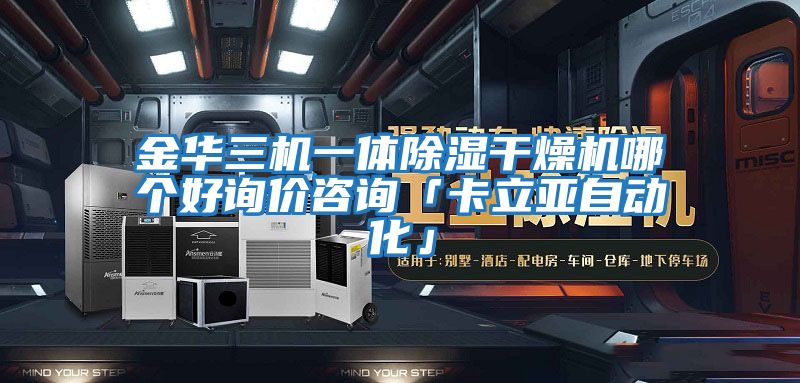 金華三機一體除濕干燥機哪個(gè)好詢(xún)價(jià)咨詢(xún)「卡立亞自動(dòng)化」