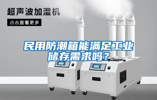 民用防潮箱能滿(mǎn)足工業(yè)儲存需求嗎？