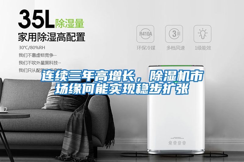 連續三年高增長(cháng)，除濕機市場(chǎng)緣何能實(shí)現穩步擴張