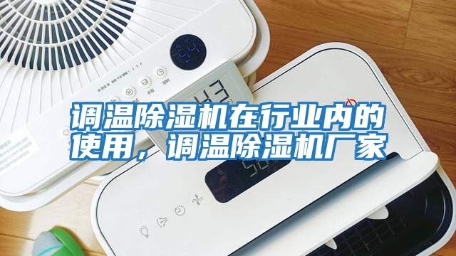 調溫除濕機在行業(yè)內的使用，調溫除濕機廠(chǎng)家