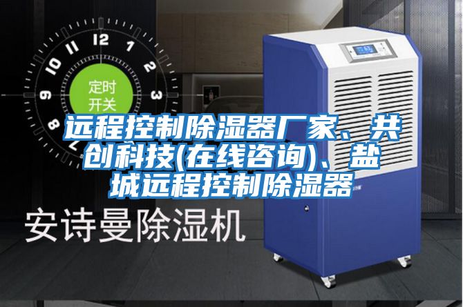 遠程控制除濕器廠(chǎng)家、共創(chuàng  )科技(在線(xiàn)咨詢(xún))、鹽城遠程控制除濕器