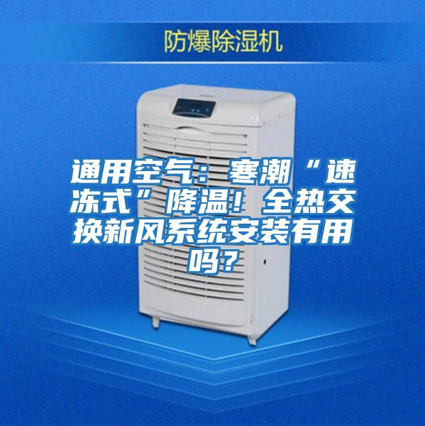通用空氣：寒潮“速凍式”降溫！全熱交換新風(fēng)系統安裝有用嗎？