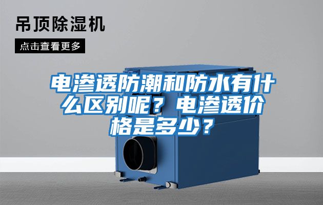 電滲透防潮和防水有什么區別呢？電滲透價(jià)格是多少？
