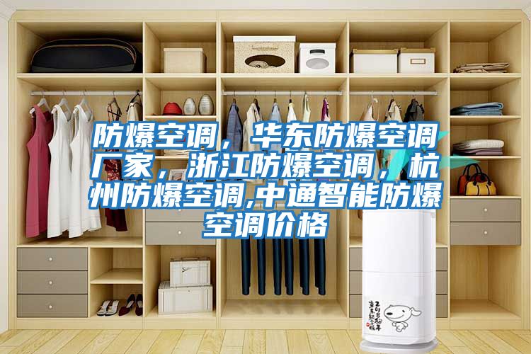防爆空調，華東防爆空調廠(chǎng)家，浙江防爆空調，杭州防爆空調,中通智能防爆空調價(jià)格