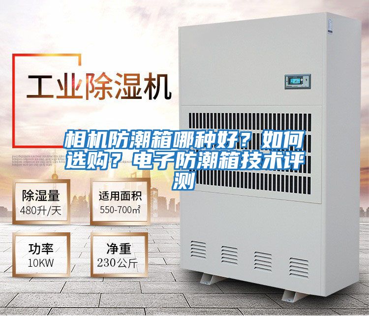 相機防潮箱哪種好？如何選購？電子防潮箱技術(shù)評測