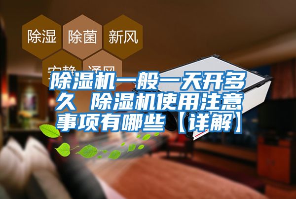 除濕機一般一天開(kāi)多久 除濕機使用注意事項有哪些【詳解】