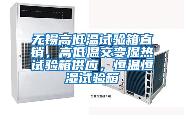 無(wú)錫高低溫試驗箱直銷(xiāo)，高低溫交變濕熱試驗箱供應，恒溫恒濕試驗箱