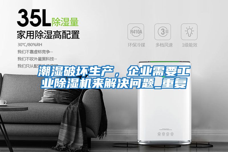 潮濕破壞生產(chǎn)，企業(yè)需要工業(yè)除濕機來(lái)解決問(wèn)題_重復
