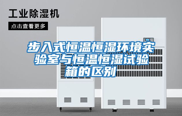 步入式恒溫恒濕環(huán)境實(shí)驗室與恒溫恒濕試驗箱的區別