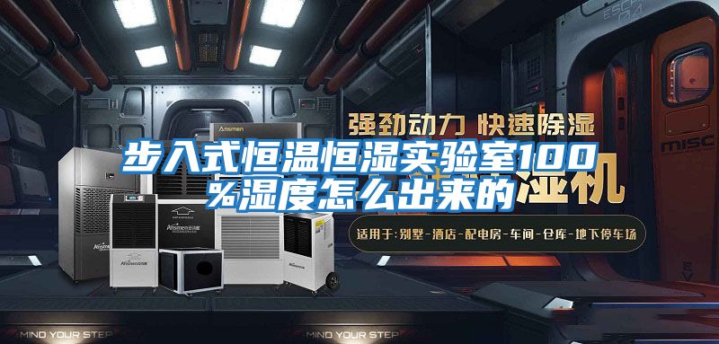 步入式恒溫恒濕實(shí)驗室100%濕度怎么出來(lái)的