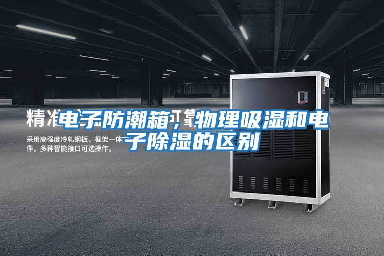 電子防潮箱，物理吸濕和電子除濕的區別