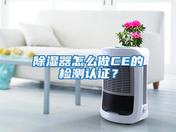 除濕器怎么做CE的檢測認證？