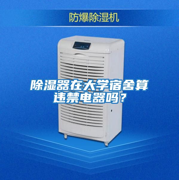 除濕器在大學(xué)宿舍算違禁電器嗎？