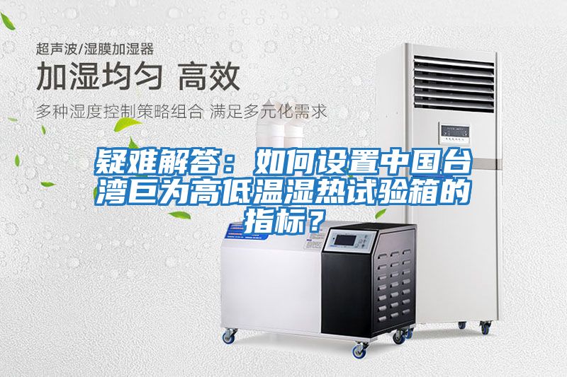 疑難解答：如何設置中國臺灣巨為高低溫濕熱試驗箱的指標？