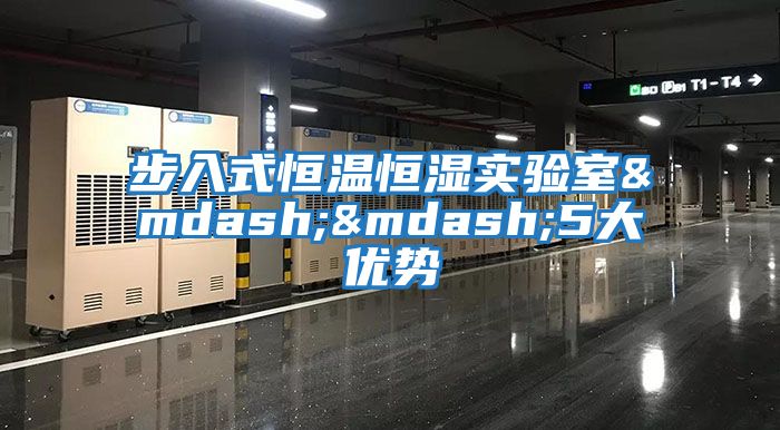 步入式恒溫恒濕實(shí)驗室——5大優(yōu)勢