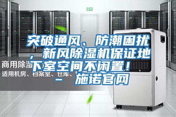 突破通風(fēng)、防潮困擾，新風(fēng)除濕機保證地下室空間不閑置！ – 施諾官網(wǎng)
