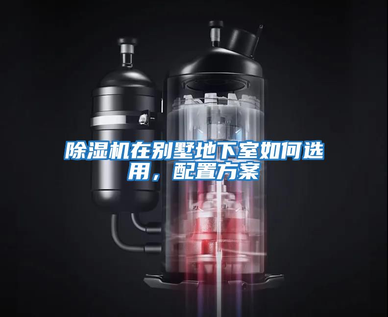 除濕機在別墅地下室如何選用，配置方案
