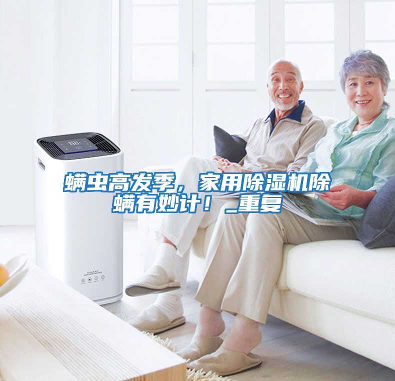 螨蟲(chóng)高發(fā)季，家用除濕機除螨有妙計！_重復