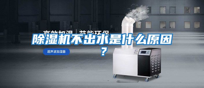 除濕機不出水是什么原因？