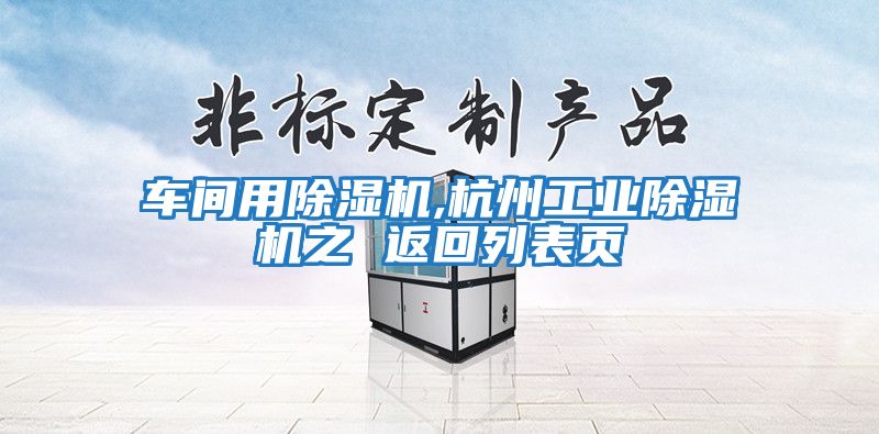 車(chē)間用除濕機,杭州工業(yè)除濕機之 返回列表頁(yè)
