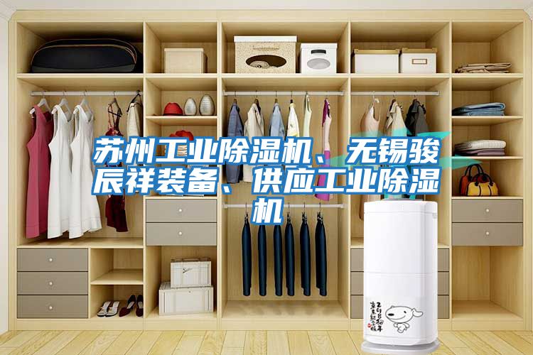 蘇州工業(yè)除濕機、無(wú)錫駿辰祥裝備、供應工業(yè)除濕機