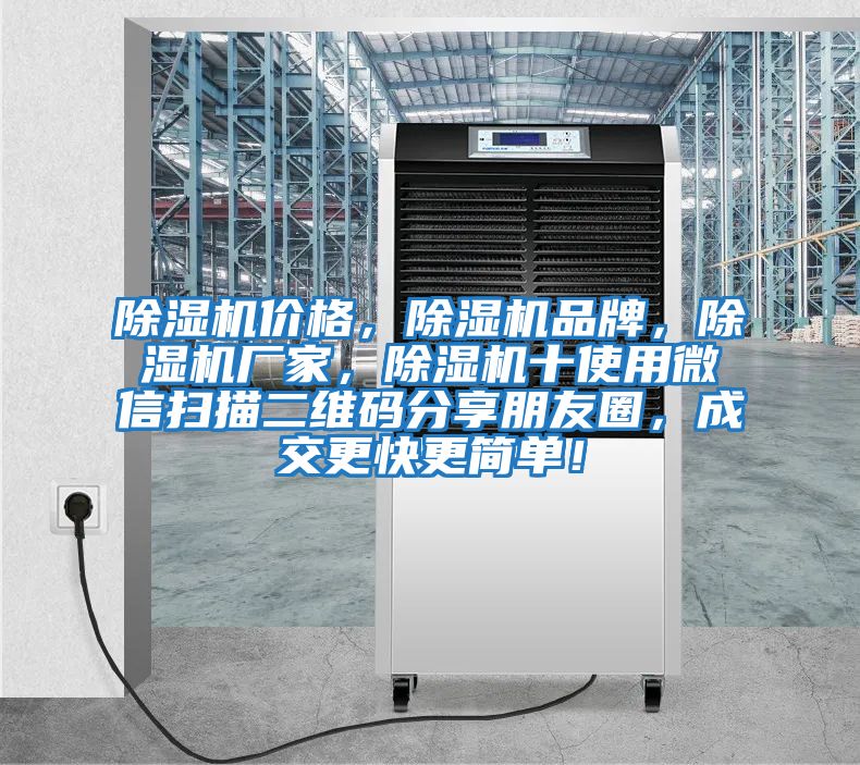 除濕機價(jià)格，除濕機品牌，除濕機廠(chǎng)家，除濕機十使用微信掃描二維碼分享朋友圈，成交更快更簡(jiǎn)單！