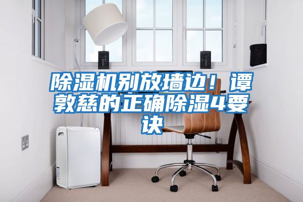 除濕機別放墻邊！譚敦慈的正確除濕4要訣
