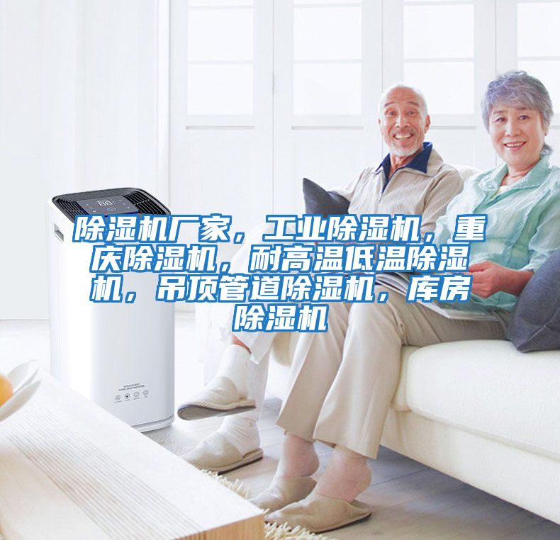 除濕機廠(chǎng)家，工業(yè)除濕機，重慶除濕機，耐高溫低溫除濕機，吊頂管道除濕機，庫房除濕機