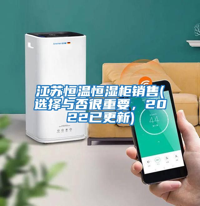 江蘇恒溫恒濕柜銷(xiāo)售(選擇與否很重要，2022已更新)