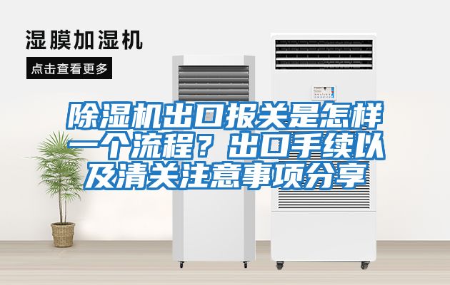 除濕機出口報關(guān)是怎樣一個(gè)流程？出口手續以及清關(guān)注意事項分享