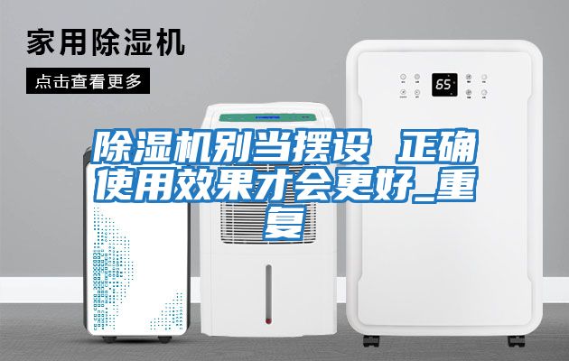 除濕機別當擺設 正確使用效果才會(huì )更好_重復
