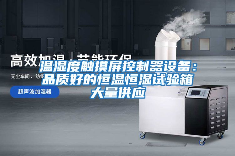 溫濕度觸摸屏控制器設備：品質(zhì)好的恒溫恒濕試驗箱大量供應