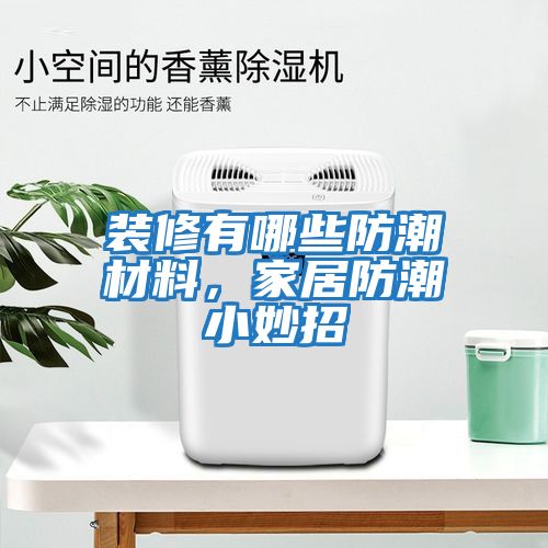 裝修有哪些防潮材料，家居防潮小妙招