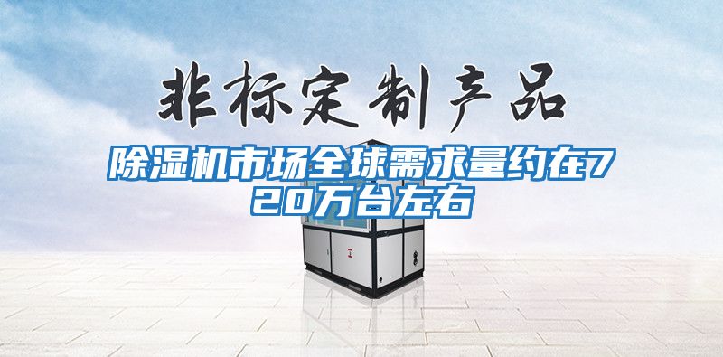 除濕機市場(chǎng)全球需求量約在720萬(wàn)臺左右