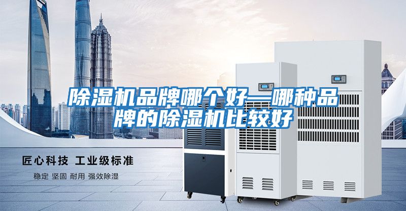 除濕機品牌哪個(gè)好—哪種品牌的除濕機比較好
