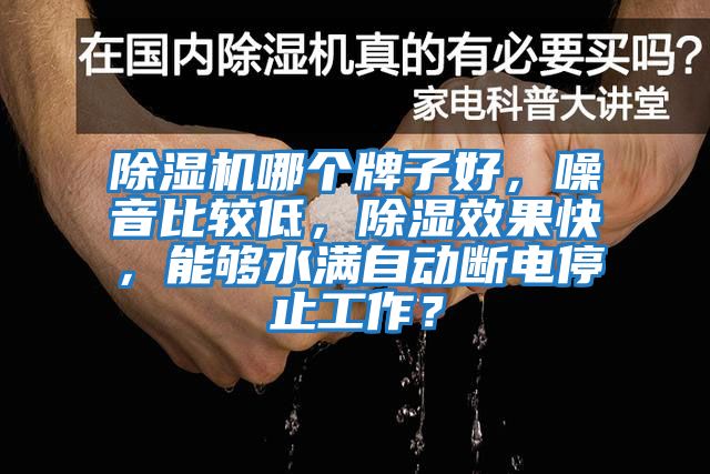 除濕機哪個(gè)牌子好，噪音比較低，除濕效果快，能夠水滿(mǎn)自動(dòng)斷電停止工作？